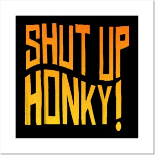 shut up honky Posters and Art